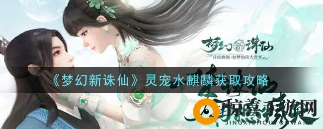 《梦幻新诛仙》灵宠水麒麟获取攻略