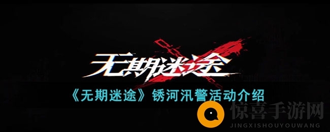 《无期迷途》锈河汛警活动介绍
