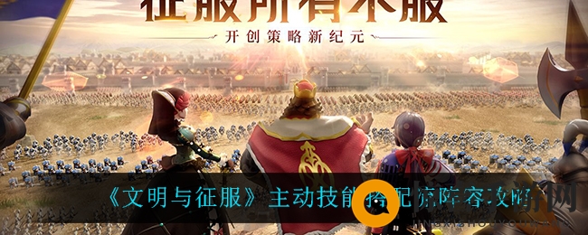 《文明与征服》主动技能搭配流阵容攻略