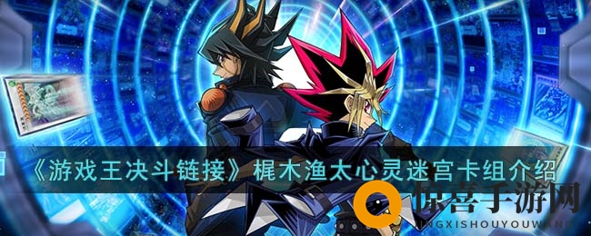 《游戏王决斗链接》梶木渔太心灵迷宫卡组介绍