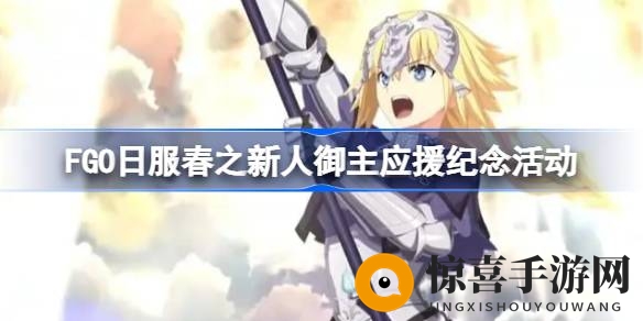 FGO春之新人御主盛宴，福利满满攻略秘籍大放送